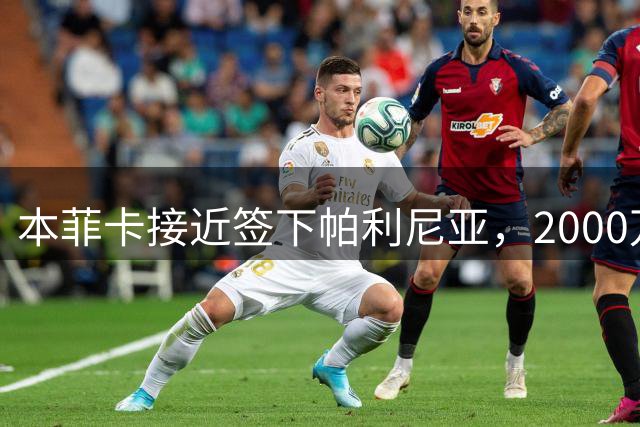 本菲卡接近签下帕利尼亚，2000万欧报价拜仁