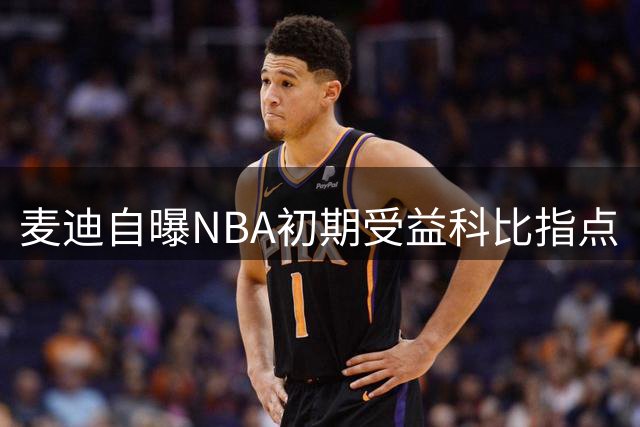 麦迪自曝NBA初期受益科比指点